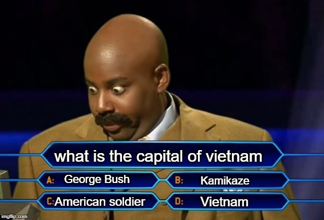 Who wants to be a millionaire? | what is the capital of vietnam; George Bush; Kamikaze; Vietnam; American soldier | image tagged in who wants to be a millionaire | made w/ Imgflip meme maker