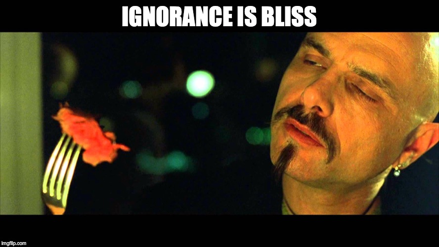 Cypher Steak | IGNORANCE IS BLISS | image tagged in cypher steak | made w/ Imgflip meme maker