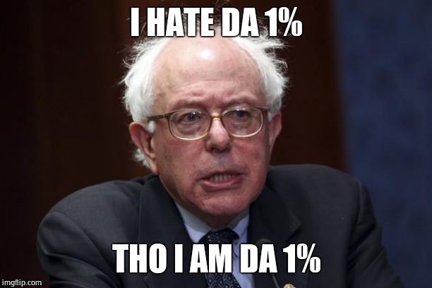 Bernie Sanders | I HATE DA 1% THO I AM DA 1% | image tagged in bernie sanders | made w/ Imgflip meme maker