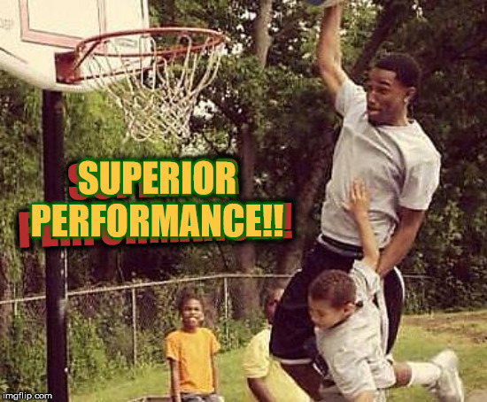 SUPERIOR PERFORMANCE!! SUPERIOR PERFORMANCE!! | made w/ Imgflip meme maker