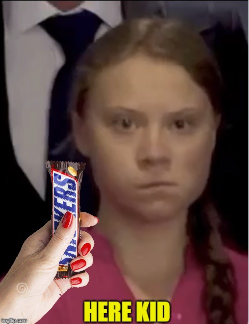 You're not You when You're Hungry | HERE KID | image tagged in climate change girl | made w/ Imgflip meme maker