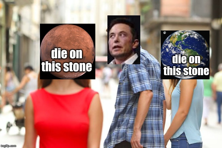 Mars | die on this stone; die on this stone | image tagged in memes,distracted boyfriend,mars,earth,elon musk | made w/ Imgflip meme maker