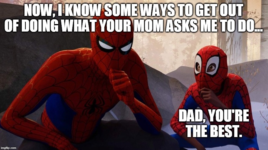 Finally, the boy wants to learn something I can teach him. | NOW, I KNOW SOME WAYS TO GET OUT OF DOING WHAT YOUR MOM ASKS ME TO DO... DAD, YOU'RE THE BEST. | image tagged in spider-verse meme | made w/ Imgflip meme maker