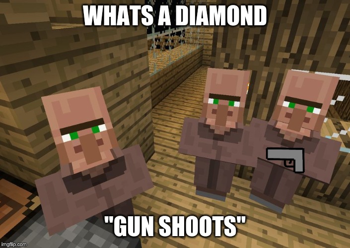 Minecraft Villagers | WHATS A DIAMOND; "GUN SHOOTS" | image tagged in minecraft villagers | made w/ Imgflip meme maker