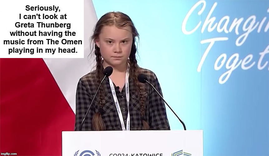 She is just plain creepy | Seriously, I can't look at Greta Thunberg without having the music from The Omen playing in my head. | image tagged in greta thunberg,climate change,liberal lunacy,liberal logic,memes | made w/ Imgflip meme maker