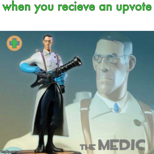 Prepare for your examination! | when you recieve an upvote | image tagged in the medic tf2,memes,upvotes,begging,tf2 | made w/ Imgflip meme maker