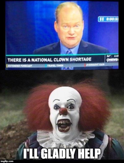 Send in the Clowns | I'LL GLADLY HELP | image tagged in scary clown | made w/ Imgflip meme maker