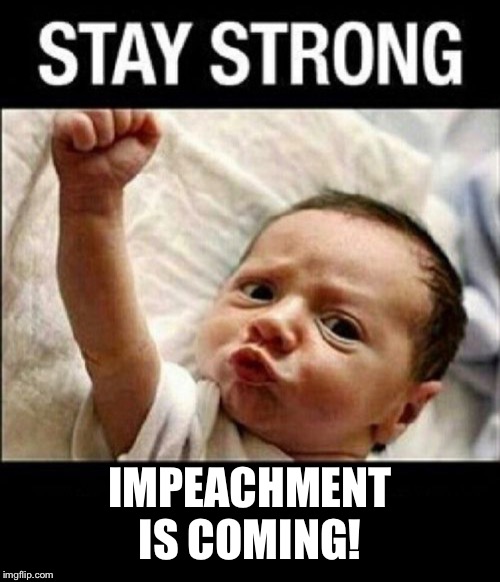 IMPEACHMENT IS COMING! | image tagged in impeachment,impeachment is coming,trump impeachment,impeachment meme | made w/ Imgflip meme maker