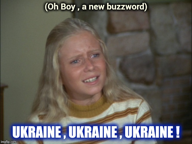 Sorry , there's no there there either | (Oh Boy , a new buzzword); UKRAINE , UKRAINE , UKRAINE ! | image tagged in marcia marcia marcia,hypnotic chant,sheeple,impeach impeach,nothing burger,part vi | made w/ Imgflip meme maker