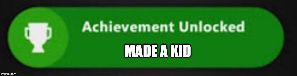 Xbox One achievement  | MADE A KID | image tagged in xbox one achievement | made w/ Imgflip meme maker