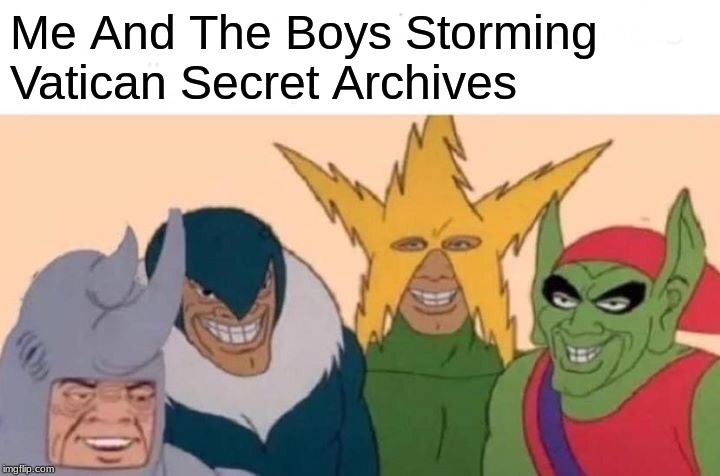 Time To Storm Em | Me And The Boys Storming Vatican Secret Archives | image tagged in memes,me and the boys,vatican,storm | made w/ Imgflip meme maker
