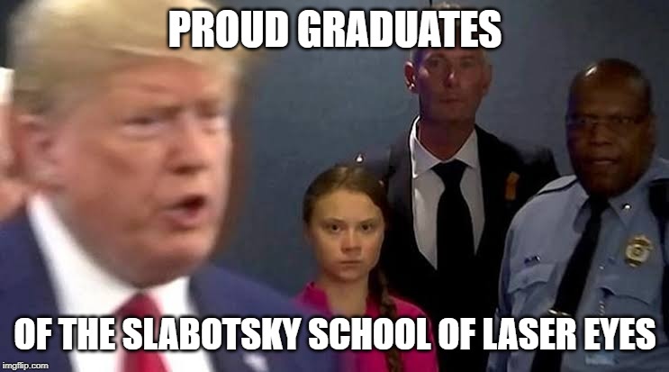 Greta Trump | PROUD GRADUATES; OF THE SLABOTSKY SCHOOL OF LASER EYES | image tagged in greta trump | made w/ Imgflip meme maker