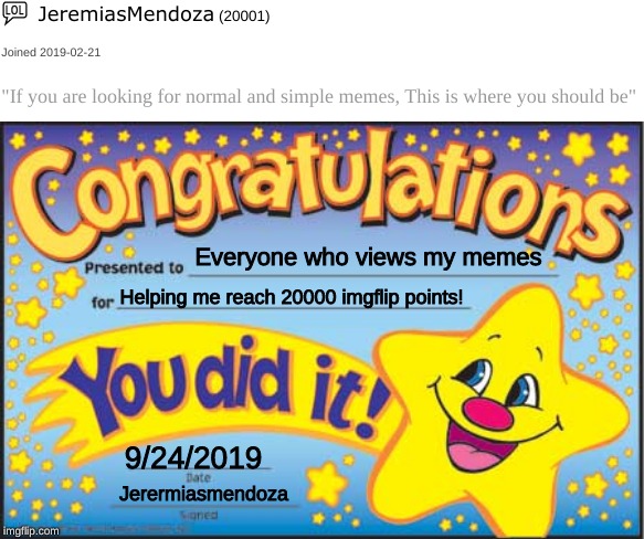 Thank you all, I couldn't have achieved this goal without you | Everyone who views my memes; Helping me reach 20000 imgflip points! 9/24/2019; Jerermiasmendoza | image tagged in memes,happy star congratulations,imgflip,imgflip points,20000 points | made w/ Imgflip meme maker