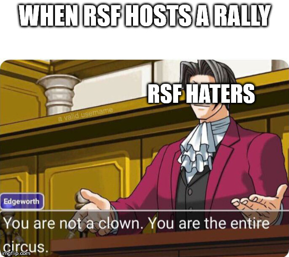 You are not a clown. You are the entire circus. | WHEN RSF HOSTS A RALLY; RSF HATERS | image tagged in you are not a clown you are the entire circus | made w/ Imgflip meme maker