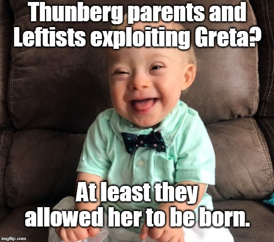 Thunberg parents and Leftists exploiting Greta? At least they allowed her to be born. | made w/ Imgflip meme maker