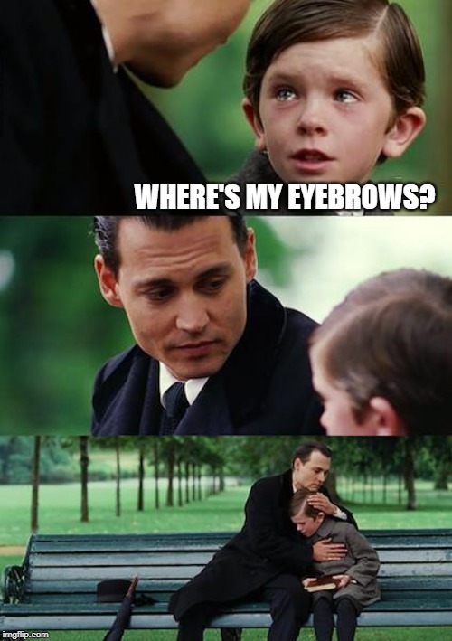 Finding Neverland Meme | WHERE'S MY EYEBROWS? | image tagged in memes,finding neverland | made w/ Imgflip meme maker