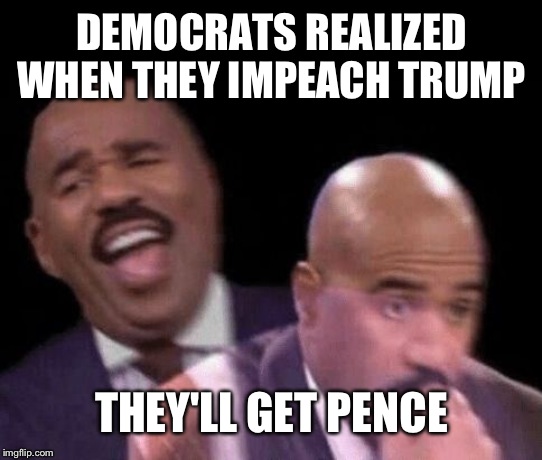 Oh shit | DEMOCRATS REALIZED WHEN THEY IMPEACH TRUMP; THEY'LL GET PENCE AS PRESIDENT | image tagged in oh shit | made w/ Imgflip meme maker