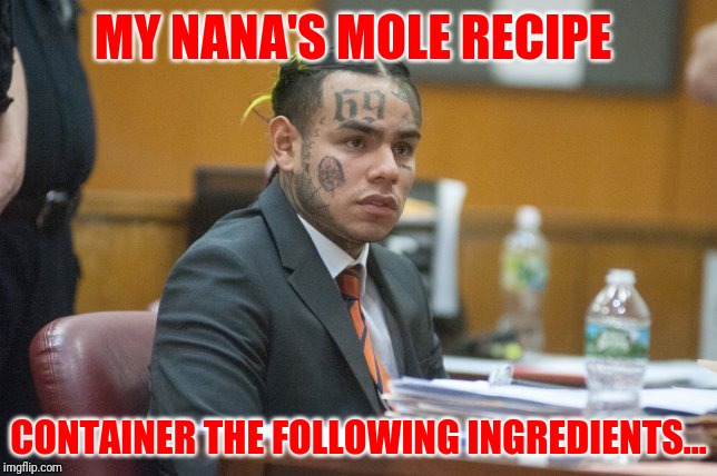 Takashi69 | MY NANA'S MOLE RECIPE; CONTAINER THE FOLLOWING INGREDIENTS... | image tagged in takashi69 | made w/ Imgflip meme maker