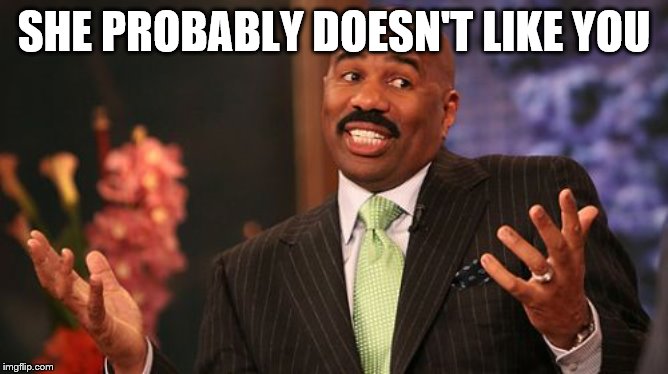 Steve Harvey Meme | SHE PROBABLY DOESN'T LIKE YOU | image tagged in memes,steve harvey | made w/ Imgflip meme maker