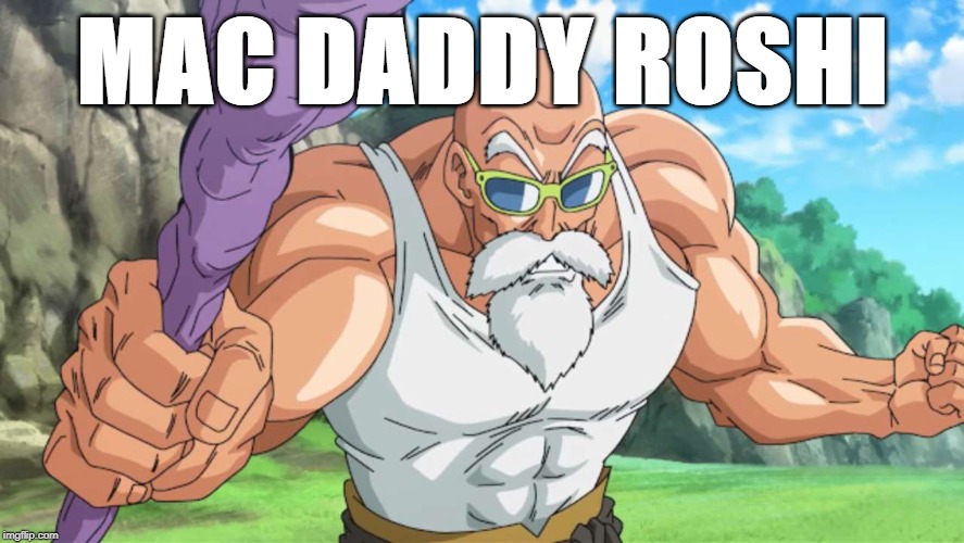 How'd he get his name? |  MAC DADDY ROSHI | image tagged in dragonball,dragonball z,dragonball super,anime,anime meme,shitpost | made w/ Imgflip meme maker