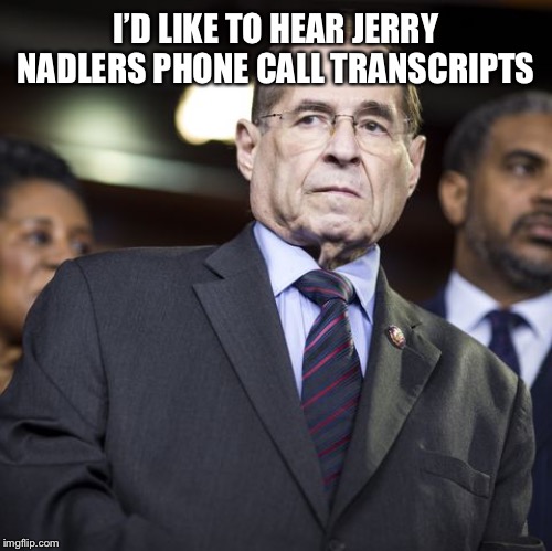 I’D LIKE TO HEAR JERRY NADLERS PHONE CALL TRANSCRIPTS | image tagged in incompetent | made w/ Imgflip meme maker