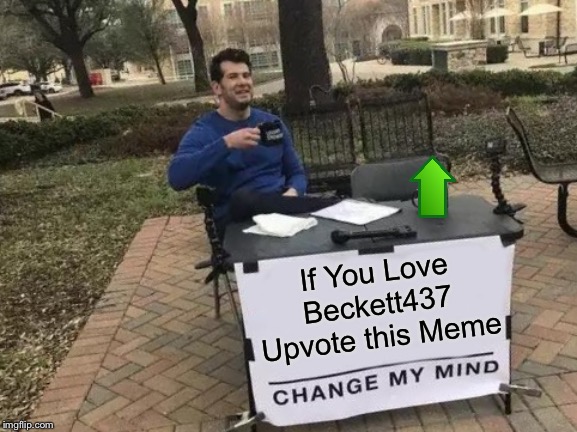 Change My Mind Meme | If You Love Beckett437 Upvote this Meme | image tagged in memes,change my mind | made w/ Imgflip meme maker