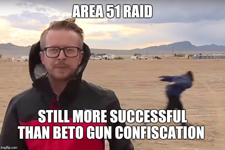 Area 51 Naruto Runner | AREA 51 RAID; STILL MORE SUCCESSFUL THAN BETO GUN CONFISCATION | image tagged in area 51 naruto runner | made w/ Imgflip meme maker