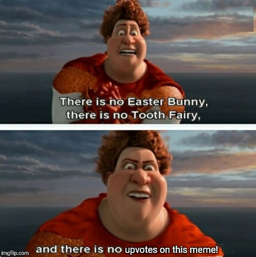 TIGHTEN MEGAMIND "THERE IS NO EASTER BUNNY" | upvotes on this meme! | image tagged in tighten megamind there is no easter bunny,memes,megamind,upvotes | made w/ Imgflip meme maker