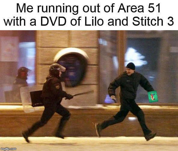 Next year | Me running out of Area 51 with a DVD of Lilo and Stitch 3 | image tagged in police chasing guy,lilo and stitch,area 51 | made w/ Imgflip meme maker