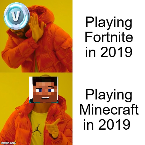 Drake Hotline Bling Meme | Playing Fortnite in 2019; Playing Minecraft in 2019 | image tagged in memes,drake hotline bling | made w/ Imgflip meme maker