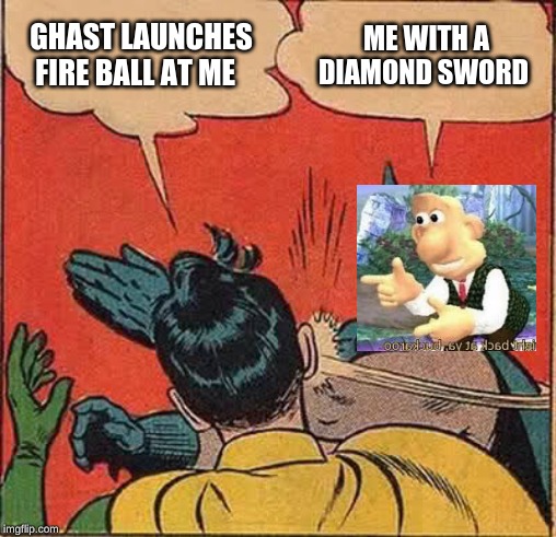 Batman Slapping Robin | GHAST LAUNCHES FIRE BALL AT ME; ME WITH A DIAMOND SWORD | image tagged in memes,batman slapping robin | made w/ Imgflip meme maker