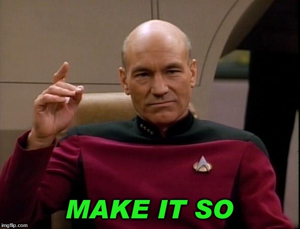 Picard Make it so | MAKE IT SO | image tagged in picard make it so | made w/ Imgflip meme maker