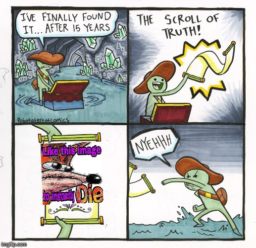 The Scroll Of Truth | image tagged in memes,the scroll of truth,like this image to die instantly | made w/ Imgflip meme maker