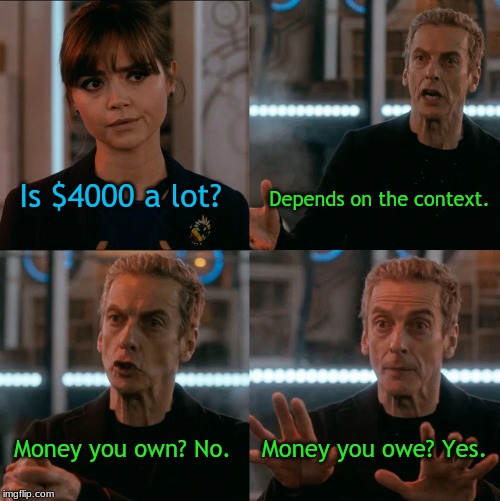 Is Four A Lot | Depends on the context. Is $4000 a lot? Money you owe? Yes. Money you own? No. | image tagged in is four a lot | made w/ Imgflip meme maker