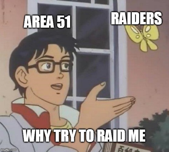 Is This A Pigeon Meme | RAIDERS; AREA 51; WHY TRY TO RAID ME | image tagged in memes,is this a pigeon | made w/ Imgflip meme maker