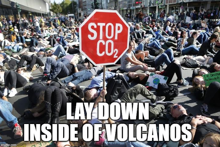 Help us stop the largest emitter of CO2 | LAY DOWN INSIDE OF VOLCANOS | image tagged in climate change,co2,greta thunberg,action | made w/ Imgflip meme maker