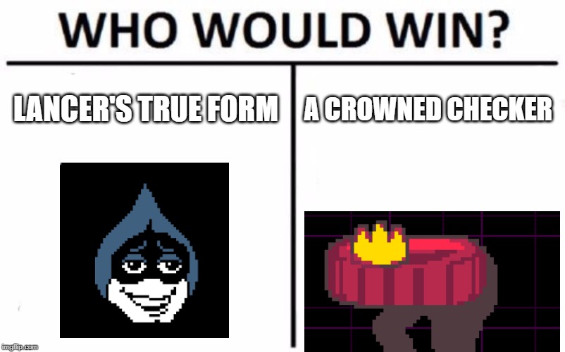 Who Would Win? Meme | LANCER'S TRUE FORM; A CROWNED CHECKER | image tagged in memes,who would win | made w/ Imgflip meme maker