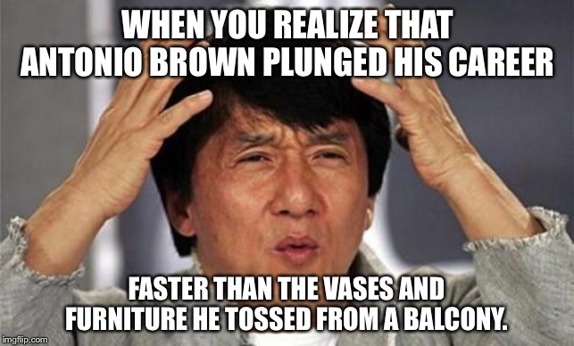 Antonio Brown is in a free fall | WHEN YOU REALIZE THAT ANTONIO BROWN PLUNGED HIS CAREER; FASTER THAN THE VASES AND FURNITURE HE TOSSED FROM A BALCONY. | image tagged in jackie chan wtf,memes,antonio brown,the face you make,stupid,nfl football | made w/ Imgflip meme maker