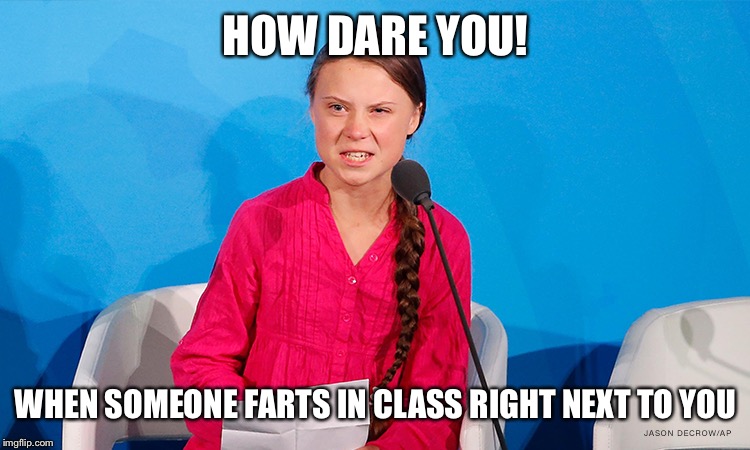 When someone farts in class right next to you | HOW DARE YOU! WHEN SOMEONE FARTS IN CLASS RIGHT NEXT TO YOU | image tagged in when someone farts in class right next to you | made w/ Imgflip meme maker