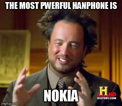 Ancient Aliens Meme | THE MOST PWERFUL HANPHONE IS NOKIA | image tagged in memes,ancient aliens | made w/ Imgflip meme maker