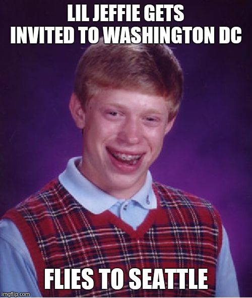 Bad Luck Brian Meme | LIL JEFFIE GETS INVITED TO WASHINGTON DC FLIES TO SEATTLE | image tagged in memes,bad luck brian | made w/ Imgflip meme maker
