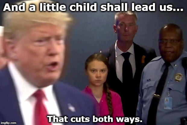 What, just one? | And a little child shall lead us... That cuts both ways. | image tagged in trump,greta thunberg,climate change,global warming,united nations | made w/ Imgflip meme maker