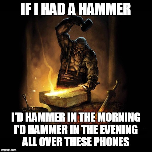 Blacksmith | IF I HAD A HAMMER I'D HAMMER IN THE MORNING
I'D HAMMER IN THE EVENING
ALL OVER THESE PHONES | image tagged in blacksmith | made w/ Imgflip meme maker