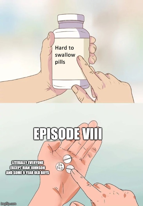 Hard To Swallow Pills Meme | EPISODE VIII; LITERALLY EVERYONE EXCEPT RIAN JOHNSON AND SOME 9 YEAR OLD BOYS | image tagged in memes,hard to swallow pills | made w/ Imgflip meme maker