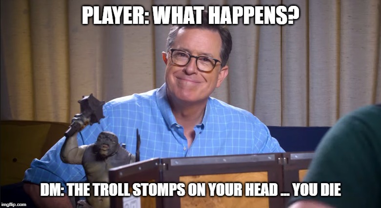 Stephen Colbert D&D | PLAYER: WHAT HAPPENS? DM: THE TROLL STOMPS ON YOUR HEAD ... YOU DIE | image tagged in stephen colbert dd,dungeons and dragons,suprise,funny | made w/ Imgflip meme maker