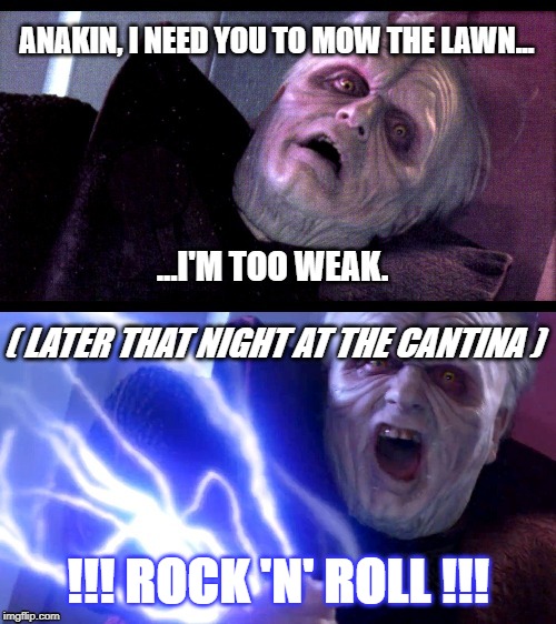 Too Weak | ( LATER THAT NIGHT AT THE CANTINA ); !!! ROCK 'N' ROLL !!! | image tagged in star wars | made w/ Imgflip meme maker