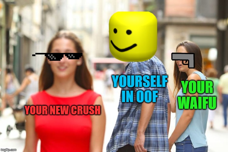 Distracted Boyfriend | YOURSELF IN OOF; YOUR WAIFU; YOUR NEW CRUSH | image tagged in memes,distracted boyfriend | made w/ Imgflip meme maker