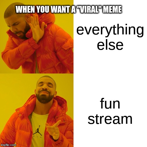 Drake Hotline Bling Meme | WHEN YOU WANT A "VIRAL" MEME; everything else; fun stream | image tagged in memes,drake hotline bling | made w/ Imgflip meme maker