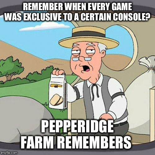 Pepperidge Farm Remembers | REMEMBER WHEN EVERY GAME WAS EXCLUSIVE TO A CERTAIN CONSOLE? PEPPERIDGE FARM REMEMBERS | image tagged in memes,pepperidge farm remembers | made w/ Imgflip meme maker