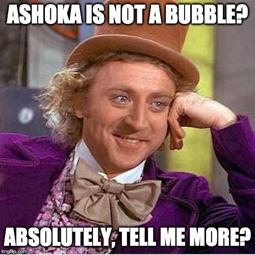 Tell me more mirrored | ASHOKA IS NOT A BUBBLE? ABSOLUTELY, TELL ME MORE? | image tagged in tell me more mirrored | made w/ Imgflip meme maker